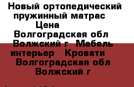 Новый ортопедический пружинный матрас  › Цена ­ 5 000 - Волгоградская обл., Волжский г. Мебель, интерьер » Кровати   . Волгоградская обл.,Волжский г.